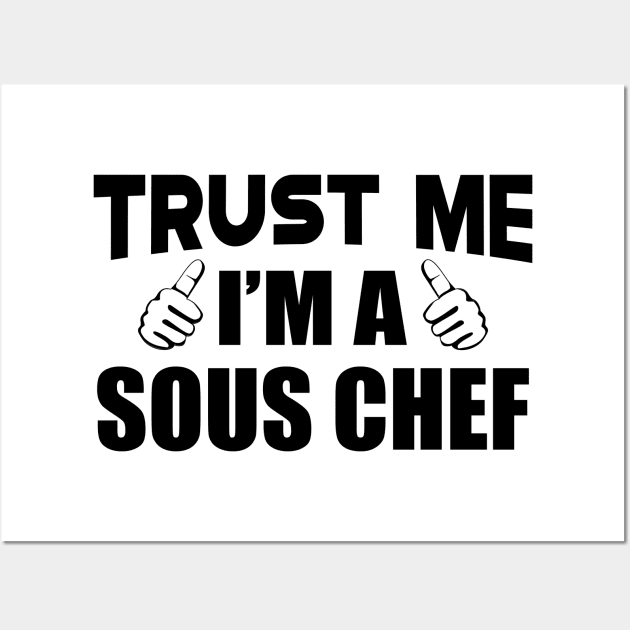 Sous Chef - Trust me I'm a sous chef Wall Art by KC Happy Shop